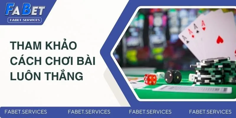 Tham khảo cách chơi bài luôn thắng